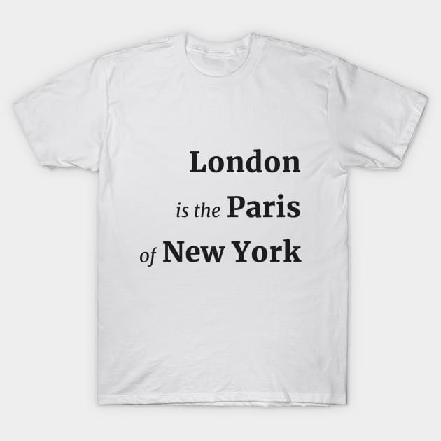 Black Text | London is the Paris of New York T-Shirt by MaknArt